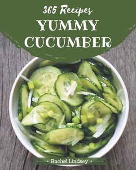 Paperback 365 Yummy Cucumber Recipes: A Yummy Cucumber Cookbook from the Heart! Book