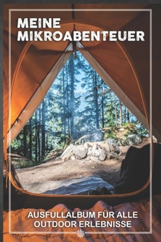 Meine Mikroabenteuer: Ausfüllalbum, Ausfüllbuch, Notizbuch oder Tagebuch für alle Outdoor Begeisterten, Naturliebhaber, Abenteuer im Wald und Wildnis. ... Geschenkidee, Reisetagebuch (German Edition)