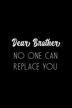 Paperback Dear Brother No One Can Replace You: All Purpose 6x9" Blank Lined Notebook Journal Way Better Than A Card Trendy Unique Gift Solid Black Brother Book