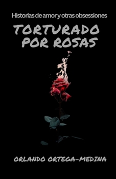 Paperback Torturado por rosas: Historias de amor y otras obsessiones [Spanish] Book