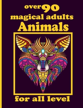 over 90 magical adults Animals for all level: Coloring Book with Lions, Elephants, Owls, Horses, Dogs, Cats, and Many More!