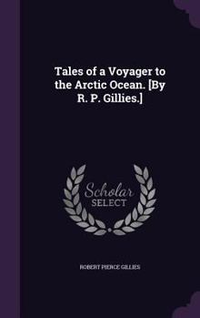 Hardcover Tales of a Voyager to the Arctic Ocean. [By R. P. Gillies.] Book