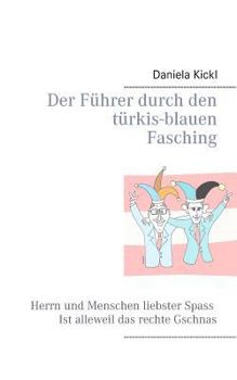 Paperback Der Führer durch den türkis-blauen Fasching: Herrn und Menschen liebster Spaß ist alleweil das rechte Gschnas [German] Book