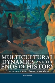 Paperback Multicultural Dynamics and the Ends of History: Exploring Kant, Hegel, and Marx Book