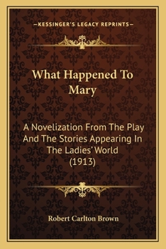 Paperback What Happened To Mary: A Novelization From The Play And The Stories Appearing In The Ladies' World (1913) Book