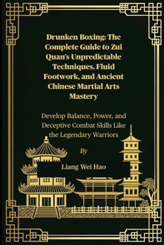 Paperback Drunken Boxing: The Complete Guide to Zui Quan's Unpredictable Techniques, Fluid Footwork, and Ancient Chinese Martial Arts Mastery: Develop Balance, Book