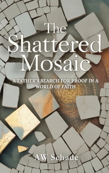 The Shattered Mosaic : A father's search for proof in a world of faith