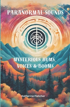 Paranormal Sounds: Mysterious Hums, Voices & Booms