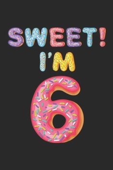 Paperback Sweet! I'm 6: Kids 6th Birthday For Girls Sweet I'm 6 Donut Journal/Notebook Blank Lined Ruled 6x9 100 Pages Book