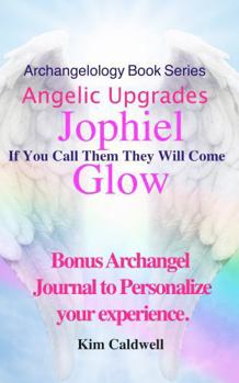 Paperback Archangelology, Jophiel, Glow: If You Call Them They Will Come (Archangelology Book Series) Book