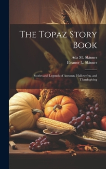 Hardcover The Topaz Story Book: Stories and Legends of Autumn, Hallowe'en, and Thanksgiving Book
