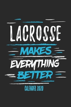 Lacrosse Makes Everything Better Calender 2020: Funny Cool Lacrosse Calender 2020 | Monthly & Weekly Planner - 6x9 - 128 Pages -  Cute Gift For Lacrosse Players, Teams, Fans, Enthusiasts