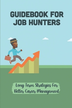 Paperback Guidebook For Job Hunters: Long Term Strategies For Better Career Management: Managing The Referencing Process Book