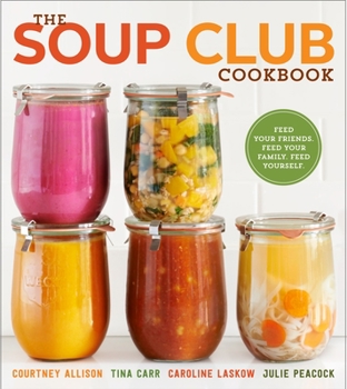 Paperback The Soup Club Cookbook: Feed Your Friends, Feed Your Family, Feed Yourself Book