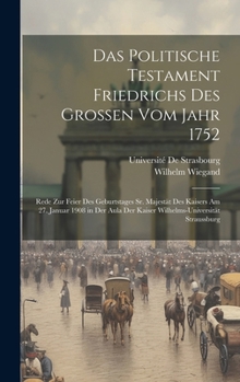 Hardcover Das Politische Testament Friedrichs Des Grossen Vom Jahr 1752: Rede Zur Feier Des Geburtstages Sr. Majestät Des Kaisers Am 27. Januar 1908 in Der Aula [German] Book