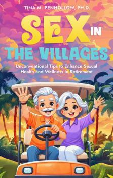 Sex in The Villages: Unconventional Tips to Enhance Sexual Health and Wellness in Retirement
