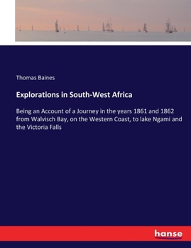 Paperback Explorations in South-West Africa: Being an Account of a Journey in the years 1861 and 1862 from Walvisch Bay, on the Western Coast, to lake Ngami and Book