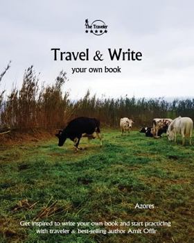 Travel & Write Your Own Book - Azores: Get Inspired to Write Your Own Book and Start Practicing with Traveler & Best-Selling Author Amit Offir