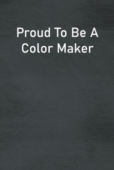 Proud To Be A Color Maker: Lined Notebook For Men, Women And Co Workers