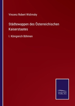 Paperback Städtewappen des Österreichischen Kaiserstaates: I. Königreich Böhmen [German] Book