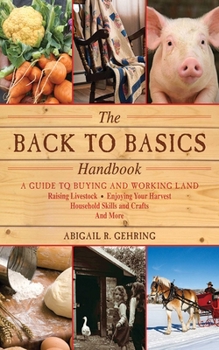 Paperback The Back to Basics Handbook: A Guide to Buying and Working Land, Raising Livestock, Enjoying Your Harvest, Household Skills and Crafts, and More Book