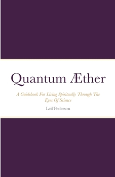 Paperback Quantum Æther: A Guidebook For Living Spiritually Through The Eyes Of Science Book