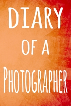 Diary of a Photographer: The perfect gift for the professional in your life - 119 page lined journal