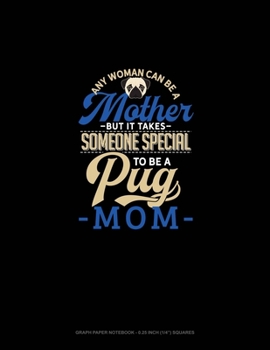 Any Woman Can Be A Mother But It Takes Someone Special To Be A Pug Mommy: Graph Paper Notebook - 0.25 Inch (1/4") Squares