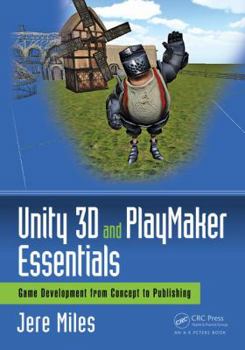 Paperback Unity 3D and Playmaker Essentials: Game Development from Concept to Publishing Book