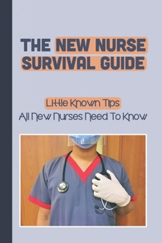 Paperback The New Nurse Survival Guide: Little Known Tips All New Nurses Need To Know: Nursing Resources Book
