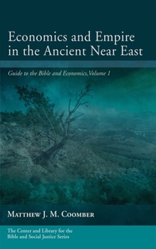 Economics and Empire in the Ancient Near East: The Guide to the Bible and Economics, Volume 1 - Book  of the Center and Library for the Bible and Social Justice Series