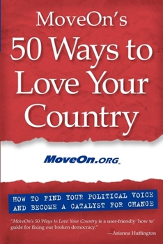Paperback Moveon's 50 Ways to Love Your Country: How to Find Your Political Voice and Become a Catalyst for Change Book