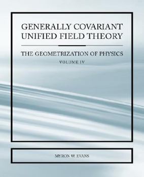 Paperback Generally Covariant Unified Field Thoery -The Geometrization of Physics - Volume IV Book