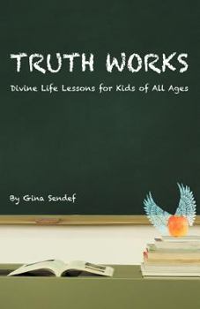 Truth Works: Divine Life Lessons for Kids of All Ages