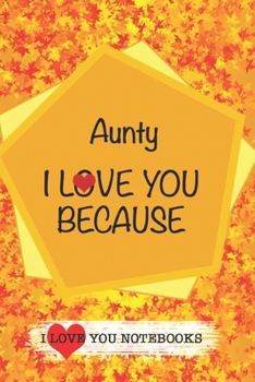 Aunty I Love You Because /Love Cover Themes: What I love About You Gift Book: Prompted Fill-in the Blank Personalized Journal/ Tons of Reasons Why I Love You