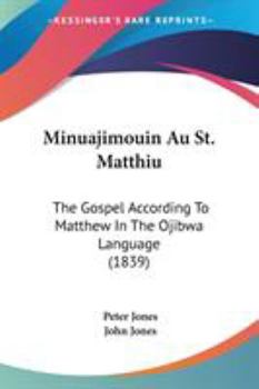 Minuajimouin Au St. Matthiu: The Gospel According To Matthew In The Ojibwa Language (1839)
