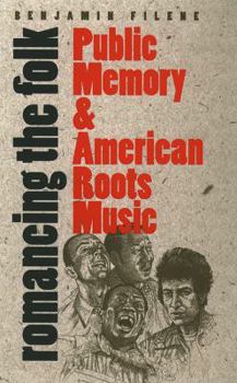 Romancing the Folk: Public Memory and American Roots Music (Cultural Studies of the United States) - Book  of the Cultural Studies of the United States
