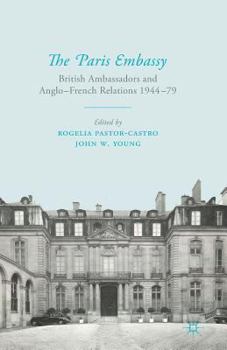 Paperback The Paris Embassy: British Ambassadors and Anglo-French Relations 1944-79 Book