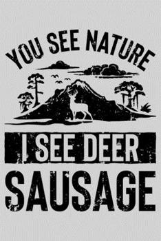 Paperback You See Nature I See Deer Sausage: Hunting Lined Notebook, Journal, Organizer, Diary, Composition Notebook, Gifts for Hunters Book