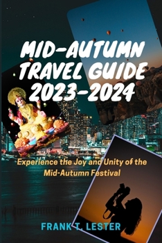 Paperback Mid-Autumn Travel Guide 2023-2024: Experience the Joy and Unity of the Mid-Autumn Festival Book