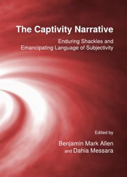 Hardcover The Captivity Narrative: Enduring Shackles and Emancipating Language of Subjectivity Book