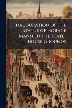 Paperback Inauguration of the Statue of Horace Mann, in the State-house Grounds Book