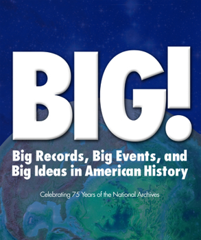 Hardcover Big!: Big Records, Big Events and Big Ideas in American History: Celebrating 75 Years of the National Archives Book