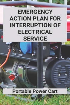 Paperback Emergency Action Plan For Interruption Of Electrical Service: Portable Power Cart: Power Failure Emergency Action Plan Book
