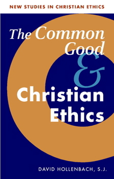 The Common Good and Christian Ethics - Book  of the New Studies in Christian Ethics