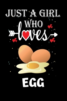Just a Girl Who Loves Egg: Gift for Egg Lovers, Egg Lovers Journal / Notebook / Diary / Thanksgiving / Christmas & Birthday Gift