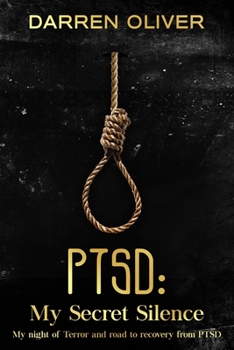 PTSD: My Secret Silence: My night of terror and road to recovery from PTSD