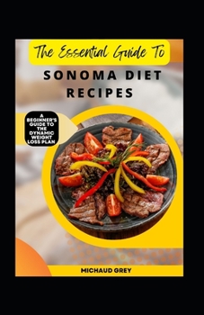 Paperback The Essential Guide To Sonoma Diet Recipes: A Beginner's Guide To The Dynamic Weight Loss Plan [Large Print] Book