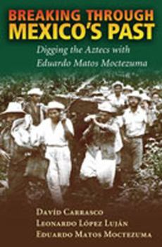 Hardcover Breaking Through Mexico's Past: Digging the Aztecs with Eduardo Matos Moctezuma Book