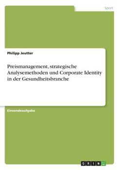 Paperback Preismanagement, strategische Analysemethoden und Corporate Identity in der Gesundheitsbranche [German] Book